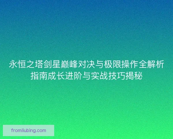 永恒之塔剑星巅峰对决与极限操作全解析指南成长进阶与实战技巧揭秘